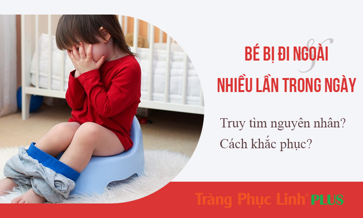 Bé đi ngoài nhiều lần trong ngày do đâu? Có nguy hiểm không?