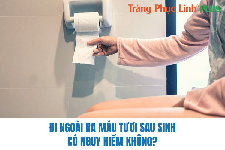 Đi ngoài ra máu tươi sau sinh có nguy hiểm không?