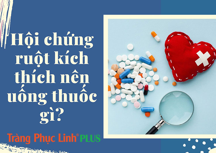 Hội chứng ruột kích thích nên uống thuốc gì?