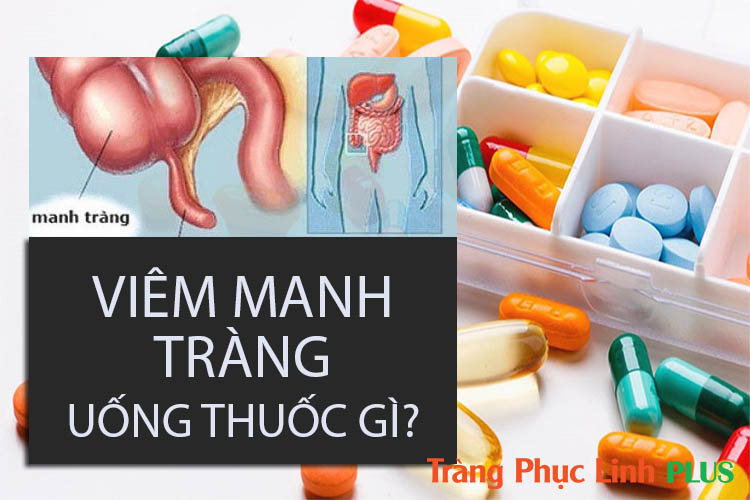 Tìm hiểu các loại thuốc chữa bệnh viêm manh tràng