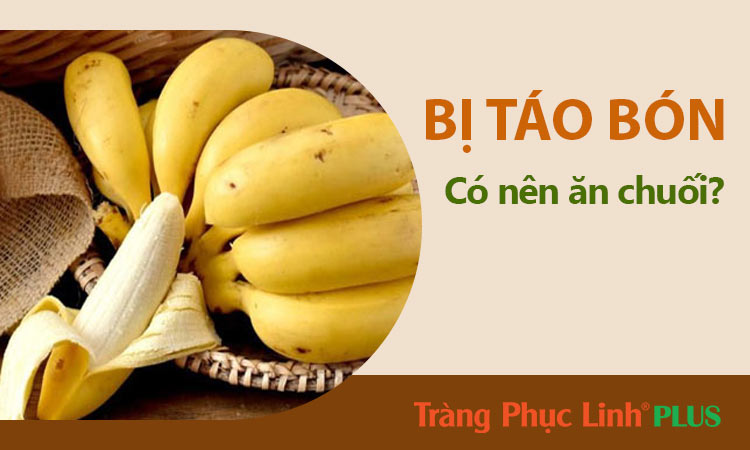 Bị táo bón có nên ăn chuối không?