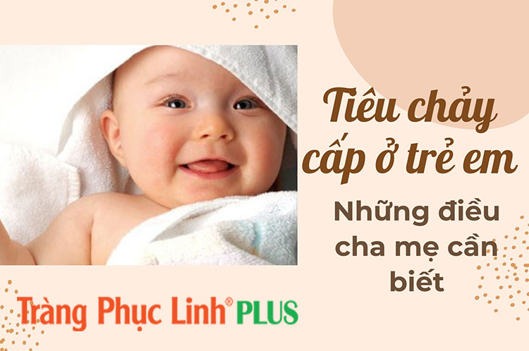 Tiêu chảy cấp ở trẻ em: Những thông tin cha mẹ cần biết