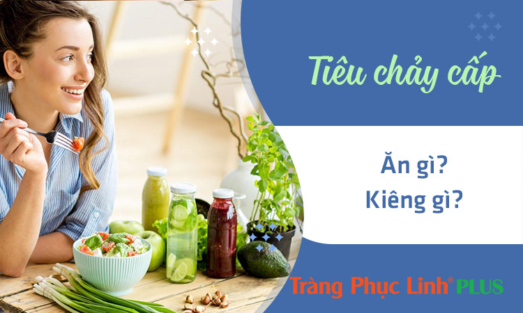 Tiêu chảy cấp nên ăn gì, kiêng gì cho mau khỏi, nhanh lại sức