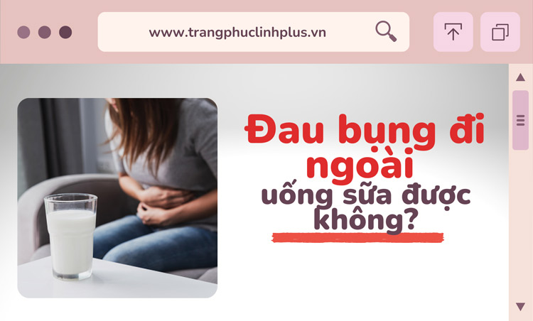 Bị đau bụng đi ngoài có uống sữa được không?